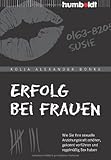 Erfolg bei Frauen: Wie Sie Ihre sexuelle Anziehungskraft erhöhen, gekonnt verführen und regelmäßig Sex haben Erfolg bei Frauen: Wie Sie Ihre sexuelle Anziehungskraft erhöhen, gekonnt verführen und regelmäßig Sex haben