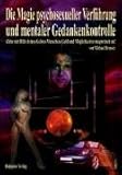 Die Magie psychosexueller Verführung und mentaler Gedankenkontrolle Die Magie psychosexueller Verführung und mentaler Gedankenkontrolle