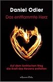 Das entflammte Herz - Auf dem tantrischen Weg die Kraft des Herzens entfalten Das entflammte Herz - Auf dem tantrischen Weg die Kraft des Herzens entfalten