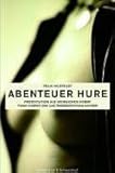Abenteuer Hure: Prostitution als heimliches Hobby. Frauen erzählen über Lust, Selbstbestimmung und Geld Abenteuer Hure: Prostitution als heimliches Hobby. Frauen erzählen über Lust, Selbstbestimmung und Geld