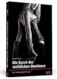 Die Kunst der weiblichen Dominanz. Eine Anleitung für Einsteiger. Die Kunst der weiblichen Dominanz. Eine Anleitung für Einsteiger.