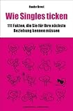Wie Singles ticken: 111 Fakten, die Sie für Ihre nächste Beziehung wissen müssen Wie Singles ticken: 111 Fakten, die Sie für Ihre nächste Beziehung wissen müssen