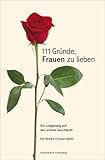 111 Gründe, Frauen zu lieben. Ein Lobgesang auf das schöne Geschlecht 111 Gründe, Frauen zu lieben. Ein Lobgesang auf das schöne Geschlecht