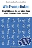 Wie Frauen ticken: Mit einem Sonderteil von Hauke Brost: »Wie Frauen ticken - und wie wir Männer darüber denken« Wie Frauen ticken: Mit einem Sonderteil von Hauke Brost: »Wie Frauen ticken - und wie wir Männer darüber denken«