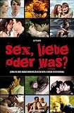 Sex, Liebe oder was? - Jungen und Mädchen erzählen von ihrem ersten Mal Sex, Liebe oder was? - Jungen und Mädchen erzählen von ihrem ersten Mal