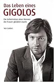 Das Leben eines Gigolos - Die Geheimnisse eines Mannes, der Frauen glücklich macht Das Leben eines Gigolos - Die Geheimnisse eines Mannes, der Frauen glücklich macht