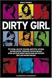 Dirty Girl - 33 lustige, skurrile, traurige, peinliche, schräge, wunderschöne, liebevolle, hemmungslose, wilde und echt wahre Geschichten aus meinem Bett und meinem Herzen Dirty Girl - 33 lustige, skurrile, traurige, peinliche, schräge, wunderschöne, liebevolle, hemmungslose, wilde und echt wahre Geschichten aus meinem Bett und meinem Herzen