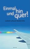 Einmal hin und quer: Lesbisch-schwule Reiseberichte Einmal hin und quer: Lesbisch-schwule Reiseberichte