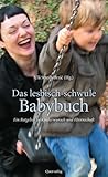 Das lesbisch-schwule Babybuch: Ein Ratgeber zu Kinderwunsch und Elternschaft Das lesbisch-schwule Babybuch: Ein Ratgeber zu Kinderwunsch und Elternschaft