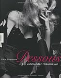 Dessous. Ein Jahrhundert Wäschekult Dessous. Ein Jahrhundert Wäschekult