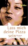 Lass mich deine Pizza sein. Roman. Lass mich deine Pizza sein. Roman.