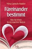Füreinander bestimmt: Wie Sie Ihren Seelenpartner finden Füreinander bestimmt: Wie Sie Ihren Seelenpartner finden
