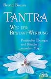 Tantra - Weg der Bewusst-Werdung, Praktische Übungen und Rituale im sexuellen Yoga Tantra - Weg der Bewusst-Werdung, Praktische Übungen und Rituale im sexuellen Yoga