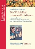 Die Wirklichkeit transsexueller Männer: Mannwerden und heterosexuelle Partnerschaften von Frau-zu-Mann-Transsexuellen Die Wirklichkeit transsexueller Männer: Mannwerden und heterosexuelle Partnerschaften von Frau-zu-Mann-Transsexuellen