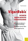 Men's Health: VigorRobic - Potenter durch gezieltes Fitnesstraining - Übungen und Trainingsprogramme zum Erhalt und zur Steigerung der männlichen Sexualität Men's Health: VigorRobic - Potenter durch gezieltes Fitnesstraining - Übungen und Trainingsprogramme zum Erhalt und zur Steigerung der männlichen Sexualität