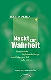 Nackt zur Wahrheit: Ein spiritueller Begleiter für Mutige durch Leben & Tod, Liebe & Sex Nackt zur Wahrheit: Ein spiritueller Begleiter für Mutige durch Leben & Tod, Liebe & Sex
