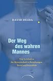 Der Weg des wahren Mannes: Ein Leitfaden für Meisterschaft in Beziehungen, Beruf und Sexualität Der Weg des wahren Mannes: Ein Leitfaden für Meisterschaft in Beziehungen, Beruf und Sexualität