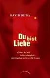 Du bist Liebe: Männer, Sex und tiefes Liebesglück ? ein Ratgeber (nicht nur) für Frauen Du bist Liebe: Männer, Sex und tiefes Liebesglück ? ein Ratgeber (nicht nur) für Frauen
