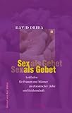 Sex als Gebet: Leitfaden für Frauen und Männer zu ekstatischer Liebe und Leidenschaft Sex als Gebet: Leitfaden für Frauen und Männer zu ekstatischer Liebe und Leidenschaft