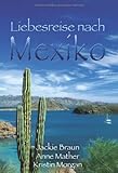 Liebesreise nach Mexiko: Geständnis auf Mexikanisch/Verbotene Gefühle/Hochzeitsnacht in Acapulco Liebesreise nach Mexiko: Geständnis auf Mexikanisch/Verbotene Gefühle/Hochzeitsnacht in Acapulco