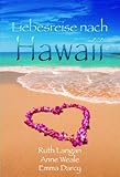 Liebesreise nach Hawaii: Herzklopfen aus Kalai / Das Glück wartet in Waikiki / Happy End auf Maui Liebesreise nach Hawaii: Herzklopfen aus Kalai / Das Glück wartet in Waikiki / Happy End auf Maui
