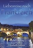 Liebesreise nach Frankreich: Wiedersehen in Monte Carlo / Komm auf mein Schloss / Ein Sommer in Paris Liebesreise nach Frankreich: Wiedersehen in Monte Carlo / Komm auf mein Schloss / Ein Sommer in Paris