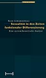 Sexualität in den Zeiten funktionaler Differenzierung: Eine systemtheoretische Analyse Sexualität in den Zeiten funktionaler Differenzierung: Eine systemtheoretische Analyse