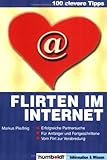 100 clevere Tipps: Flirten im Internet: Erfolgreiche Partnersuche. Für Anfänger und Fortgeschrittene. Vom Flirt zur Verabredung 100 clevere Tipps: Flirten im Internet: Erfolgreiche Partnersuche. Für Anfänger und Fortgeschrittene. Vom Flirt zur Verabredung
