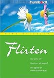 Flirten. Wie wirke ich? Was kann ich sagen? Wie spiele ich meine Stärken aus? Flirten. Wie wirke ich? Was kann ich sagen? Wie spiele ich meine Stärken aus?