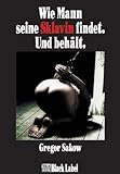 Wie Mann seine Sklavin findet. Und behält. Wie Mann seine Sklavin findet. Und behält.