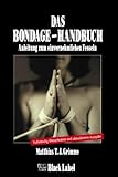 Das Bondage-Handbuch: Anleitung zum einvernehmlichen Fesseln Das Bondage-Handbuch: Anleitung zum einvernehmlichen Fesseln
