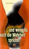 . . . und wenn du auch die Wahrheit sprichst: Liebesroman . . . und wenn du auch die Wahrheit sprichst: Liebesroman