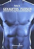 Gekauftes Fleisch: Das Geschäft um Lust, Nähe, Sehnsucht und käufliche Liebe Gekauftes Fleisch: Das Geschäft um Lust, Nähe, Sehnsucht und käufliche Liebe