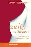 Zeit für Weiblichkeit: Der tantrische Orgasmus der Frau Zeit für Weiblichkeit: Der tantrische Orgasmus der Frau