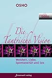 Die Tantrische Vision: Weisheit, Liebe, Spontaneität & Sex Die Tantrische Vision: Weisheit, Liebe, Spontaneität & Sex