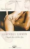 Lustvoll Lieben: 7 Regeln für erfüllten Sex Lustvoll Lieben: 7 Regeln für erfüllten Sex