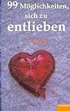 99 Möglichkeiten, sich zu entlieben 99 Möglichkeiten, sich zu entlieben