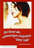 Dirty Talk: Die Kunst des schmutzigen Gesprächs Dirty Talk: Die Kunst des schmutzigen Gesprächs