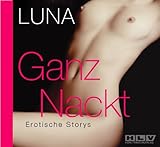 Ganz Nackt - Erotische Storys über sündige Phantasien, prickelndes Begehren und hemmungslosen Sex, 2 Audio-CDs Ganz Nackt - Erotische Storys über sündige Phantasien, prickelndes Begehren und hemmungslosen Sex, 2 Audio-CDs