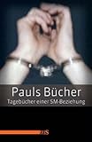 Pauls Bücher: Tagebuch einer SM-Beziehung. Sonderausgabe in einem Band Pauls Bücher: Tagebuch einer SM-Beziehung. Sonderausgabe in einem Band