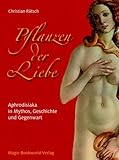 Pflanzen der Liebe - Aphrodisiaka in Mythos, Geschichte und Gegenwart Pflanzen der Liebe - Aphrodisiaka in Mythos, Geschichte und Gegenwart