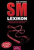 SM-Lexikon: Praktiken, Personen, Literatur, Film, Philosophie und vieles mehr SM-Lexikon: Praktiken, Personen, Literatur, Film, Philosophie und vieles mehr