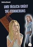 Und täglich grüßt die Erinnerung Und täglich grüßt die Erinnerung