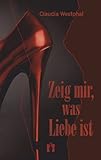 Zeig mir, was Liebe ist Zeig mir, was Liebe ist