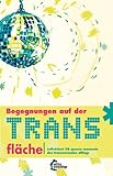 Begegnungen auf der Trans*fläche: - reflektiert 76 queere Momente des transnormalen Alltags Begegnungen auf der Trans*fläche: - reflektiert 76 queere Momente des transnormalen Alltags