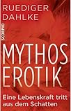 Mythos Erotik: Eine Lebenskraft tritt aus dem Schatten Mythos Erotik: Eine Lebenskraft tritt aus dem Schatten