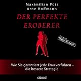 Der perfekte Eroberer (ungekürzte Autorenlesung): Wie Sie garantiert jede Frau verführen - Die bessere Strategie Der perfekte Eroberer (ungekürzte Autorenlesung): Wie Sie garantiert jede Frau verführen - Die bessere Strategie