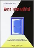 Wenn lieben weh tut - Ein Kommunikationsratgeber für Partner in der Borderline-Beziehung Wenn lieben weh tut - Ein Kommunikationsratgeber für Partner in der Borderline-Beziehung